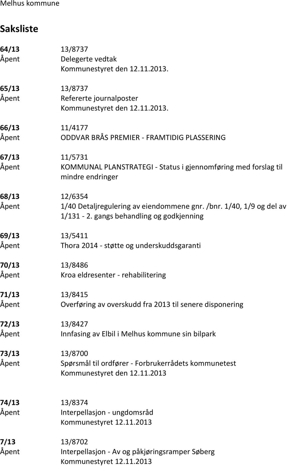 66/13 11/4177 ODDVAR BRÅS PREMIER - FRAMTIDIG PLASSERING 67/13 11/5731 KOMMUNAL PLANSTRATEGI - Status i gjennomføring med forslag til mindre endringer 68/13 12/6354 1/40 Detaljregulering av