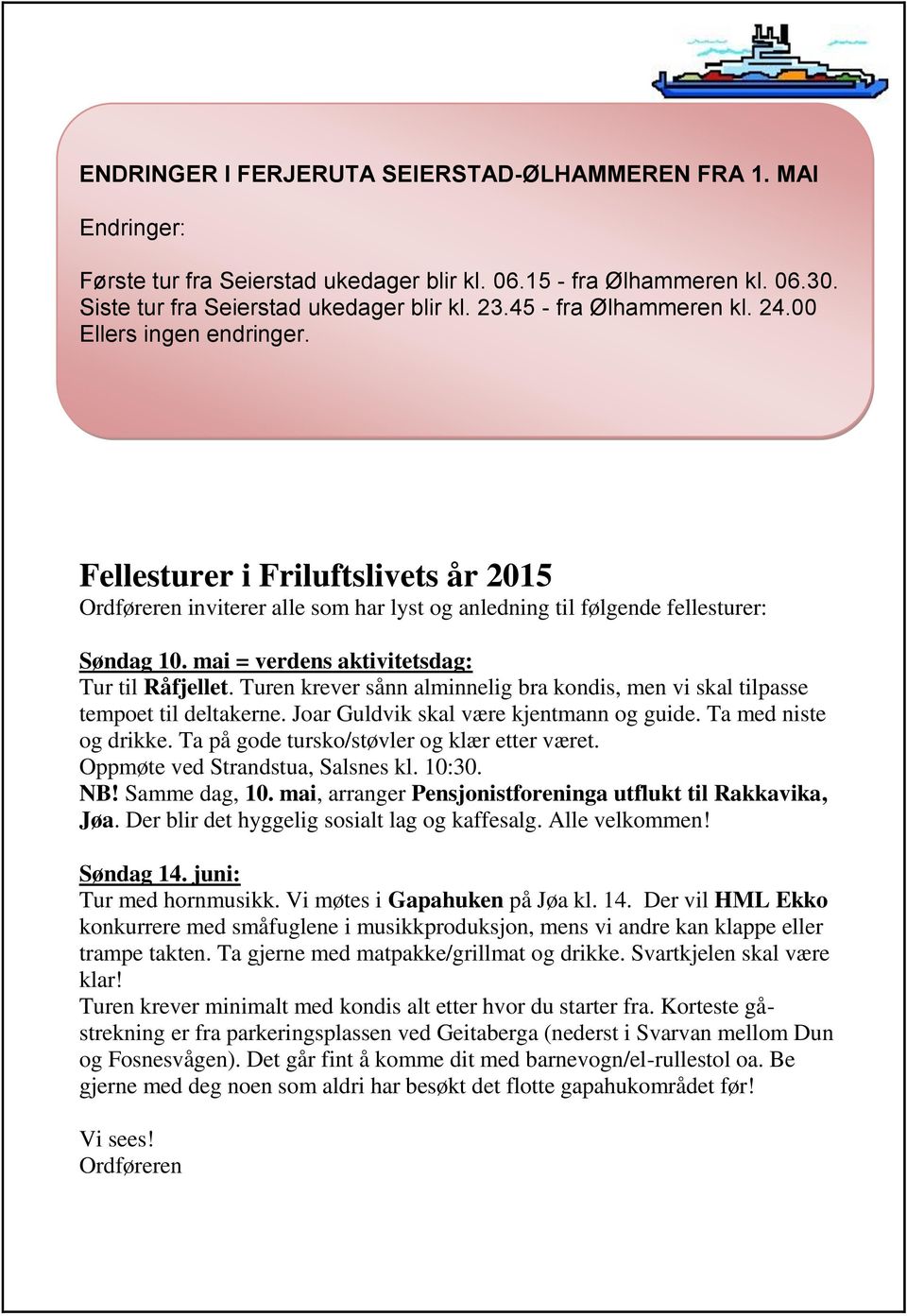 mai = verdens aktivitetsdag: Tur til Råfjellet. Turen krever sånn alminnelig bra kondis, men vi skal tilpasse tempoet til deltakerne. Joar Guldvik skal være kjentmann og guide. Ta med niste og drikke.