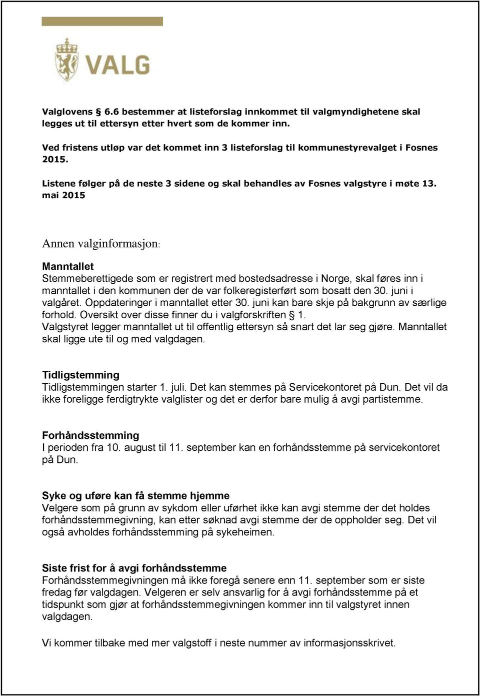 mai 2015 Annen valginformasjon: Manntallet Stemmeberettigede som er registrert med bostedsadresse i Norge, skal føres inn i manntallet i den kommunen der de var folkeregisterført som bosatt den 30.