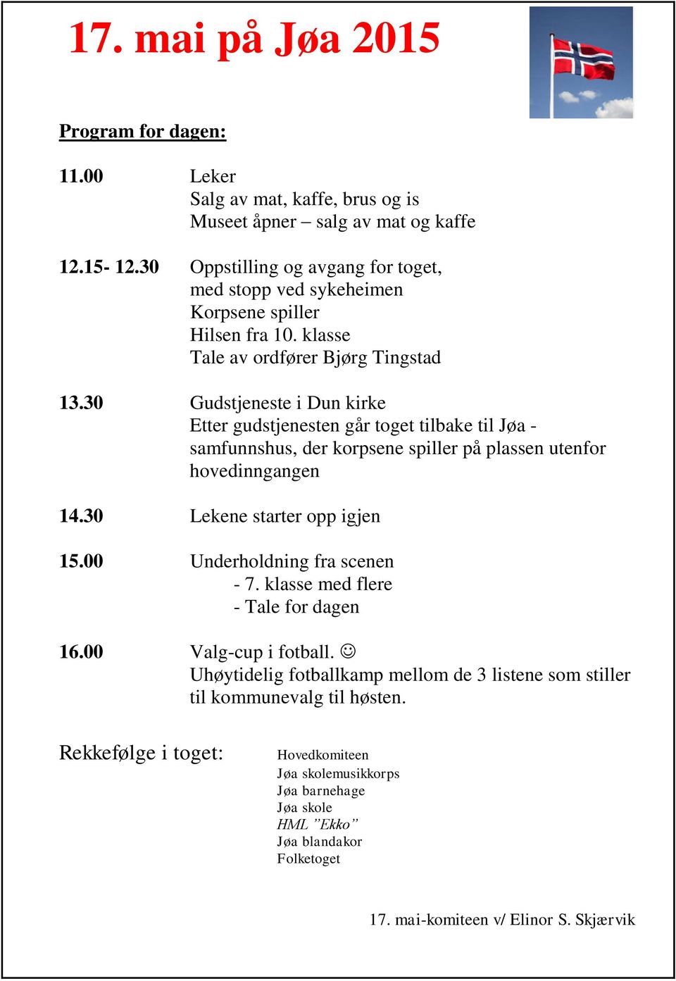 30 Gudstjeneste i Dun kirke Etter gudstjenesten går toget tilbake til Jøa - samfunnshus, der korpsene spiller på plassen utenfor hovedinngangen 14.30 Lekene starter opp igjen 15.