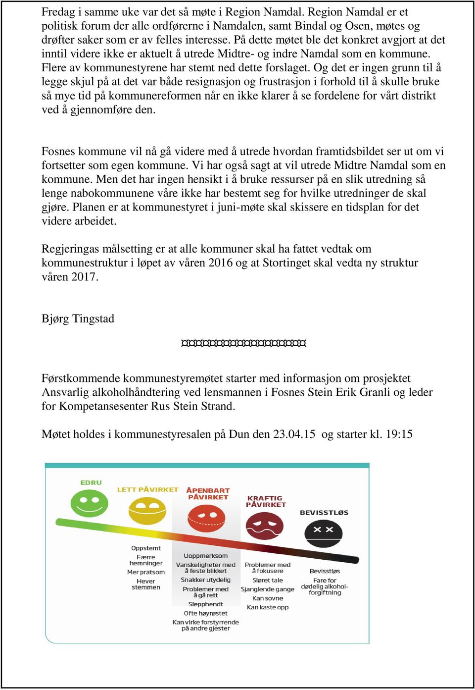 Og det er ingen grunn til å legge skjul på at det var både resignasjon og frustrasjon i forhold til å skulle bruke så mye tid på kommunereformen når en ikke klarer å se fordelene for vårt distrikt