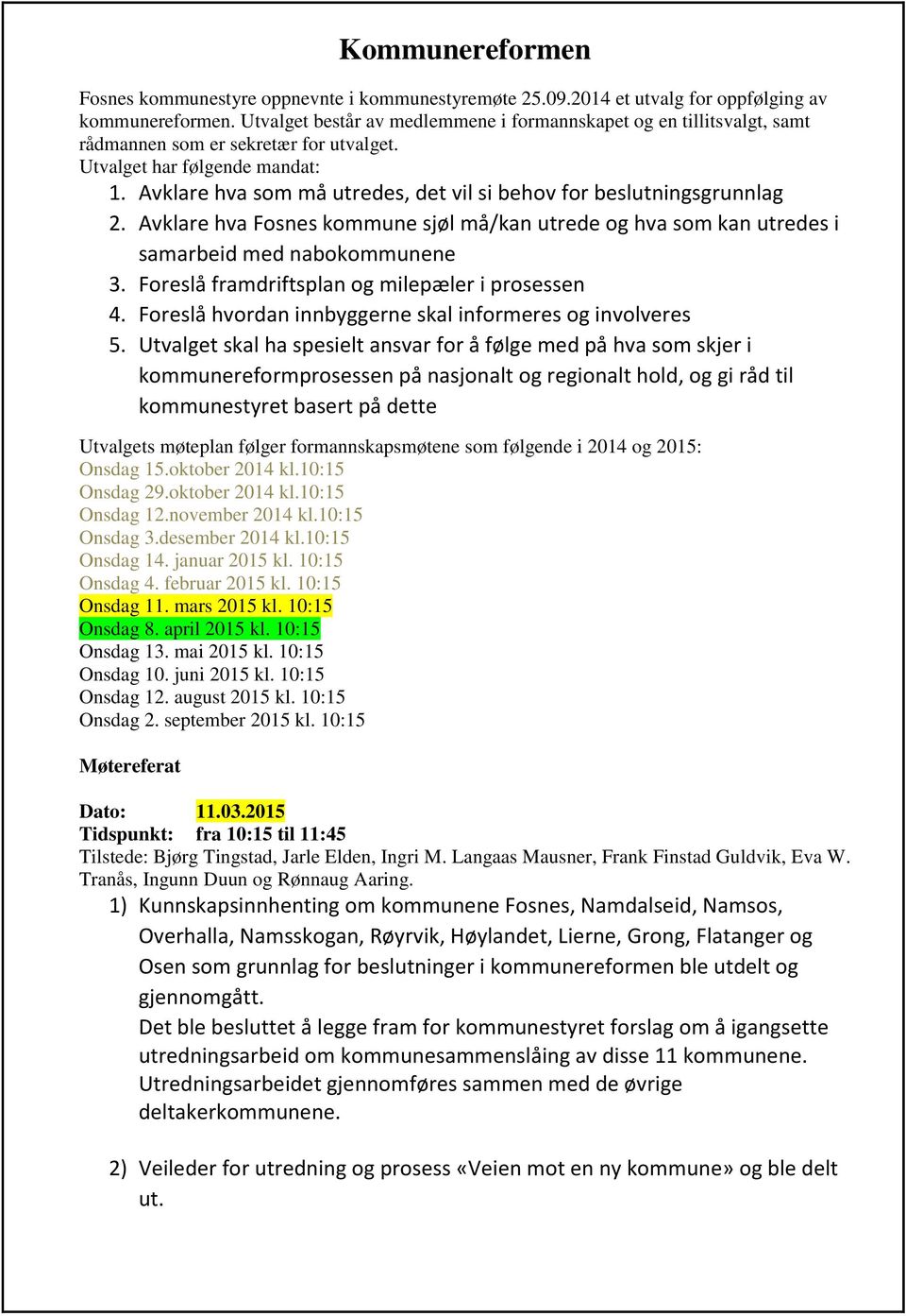 Avklare hva som må utredes, det vil si behov for beslutningsgrunnlag 2. Avklare hva Fosnes kommune sjøl må/kan utrede og hva som kan utredes i samarbeid med nabokommunene 3.