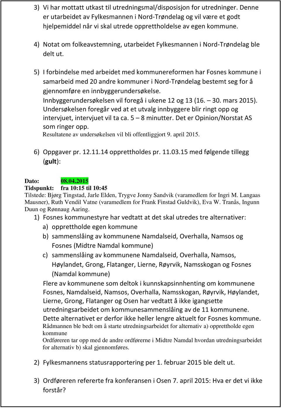 4) Notat om folkeavstemning, utarbeidet Fylkesmannen i Nord-Trøndelag ble delt ut.