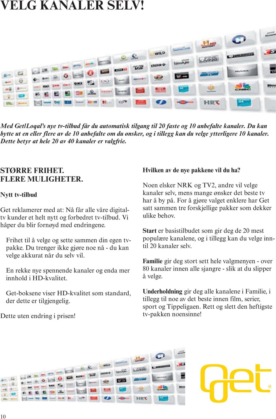 Nytt tv-tilbud Get reklamerer med at: Nå får alle våre digitaltv kunder et helt nytt og forbedret tv-tilbud. Vi håper du blir fornøyd med endringene.