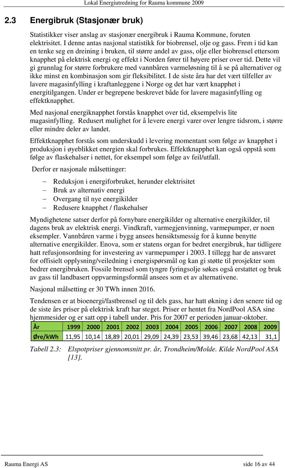 Dette vil gi grunnlag for større forbrukere med vannbåren varmeløsning til å se på alternativer og ikke minst en kombinasjon som gir fleksibilitet.