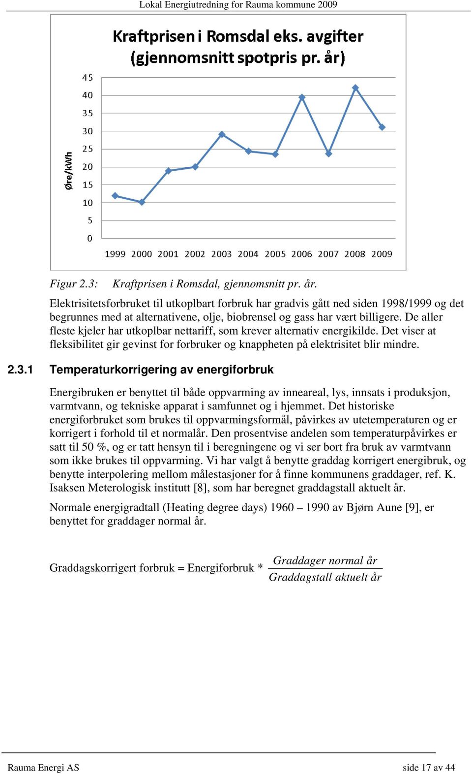 De aller fleste kjeler har utkoplbar nettariff, som krever alternativ energikilde. Det viser at fleksibilitet gir gevinst for forbruker og knappheten på elektrisitet blir mindre. 2.3.