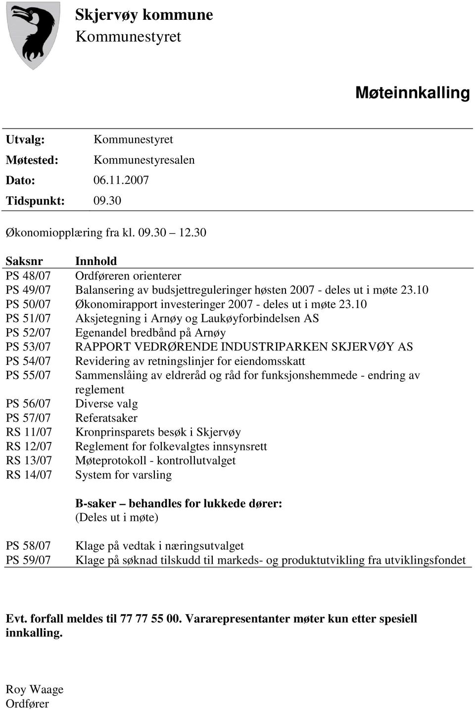 10 PS 51/07 Aksjetegning i Arnøy og Laukøyforbindelsen AS PS 52/07 Egenandel bredbånd på Arnøy PS 53/07 RAPPORT VEDRØRENDE INDUSTRIPARKEN SKJERVØY AS PS 54/07 Revidering av retningslinjer for