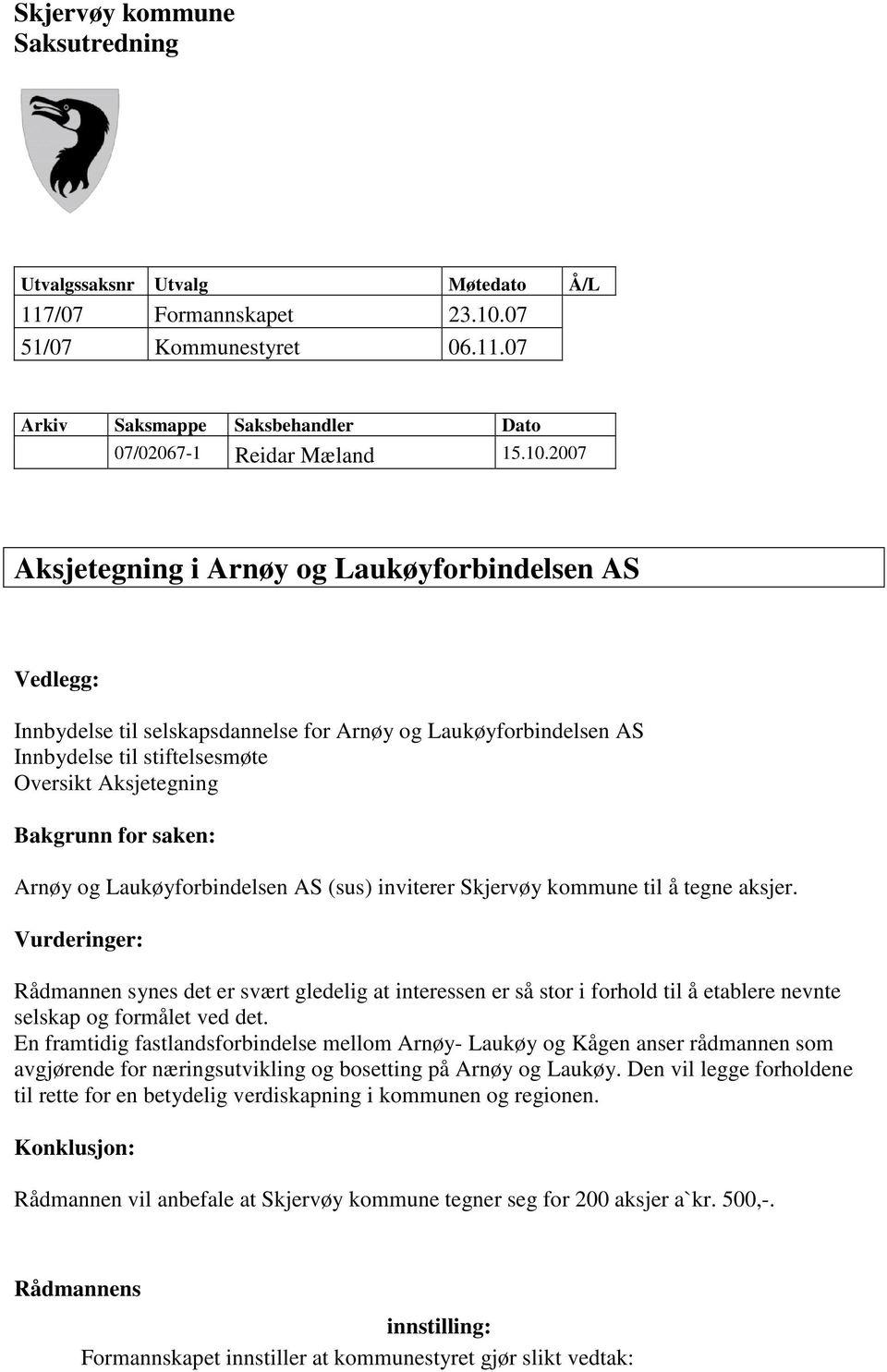 2007 Aksjetegning i Arnøy og Laukøyforbindelsen AS Vedlegg: Innbydelse til selskapsdannelse for Arnøy og Laukøyforbindelsen AS Innbydelse til stiftelsesmøte Oversikt Aksjetegning Bakgrunn for saken: