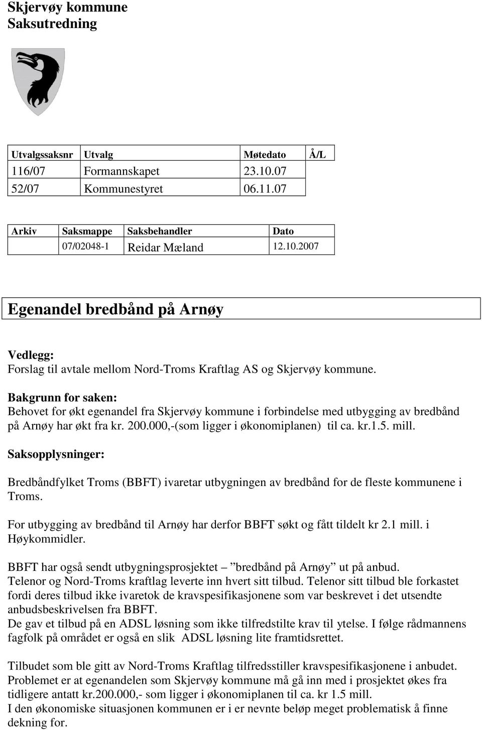 2007 Egenandel bredbånd på Arnøy Vedlegg: Forslag til avtale mellom Nord-Troms Kraftlag AS og Skjervøy kommune.