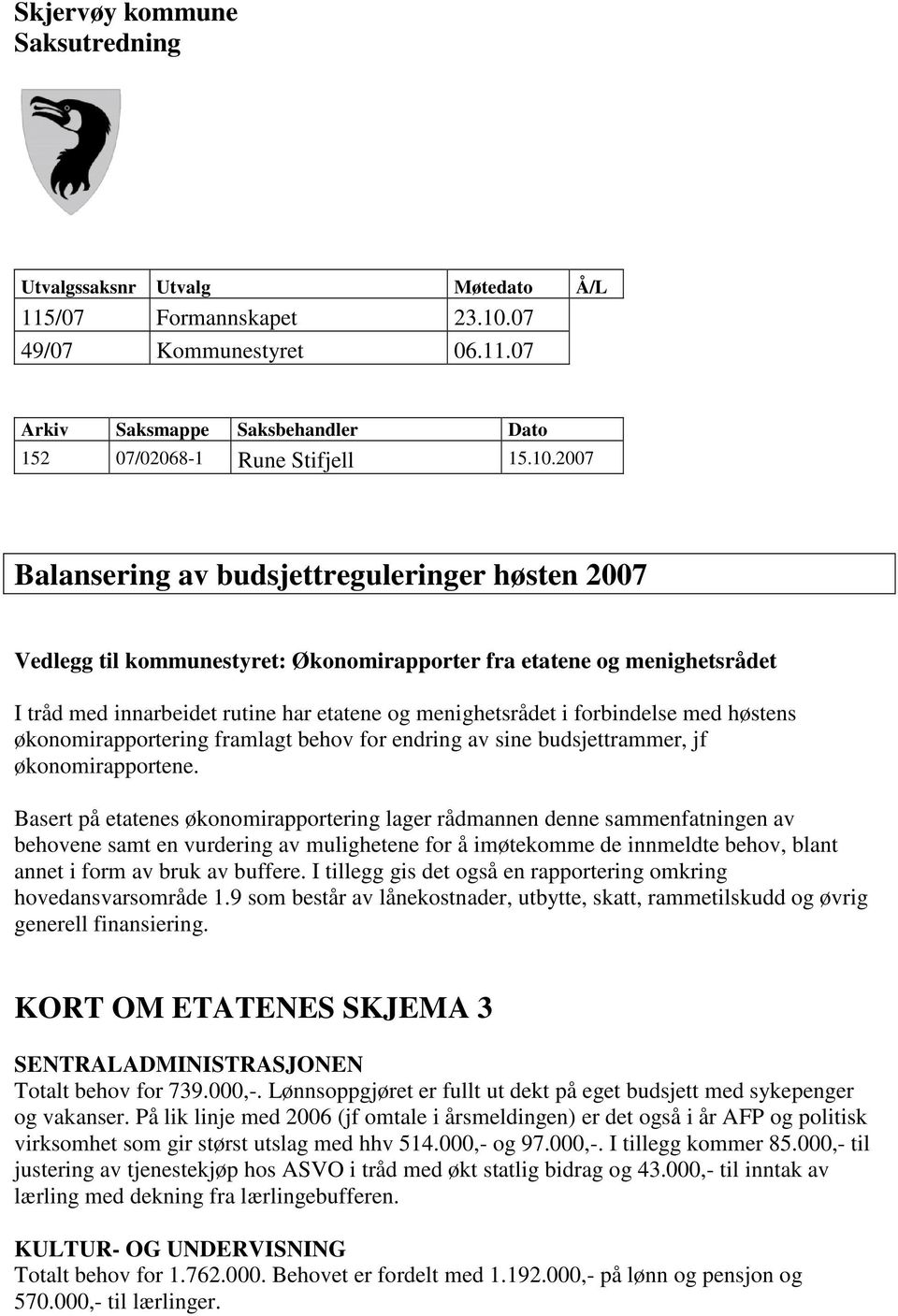 2007 Balansering av budsjettreguleringer høsten 2007 Vedlegg til kommunestyret: Økonomirapporter fra etatene og menighetsrådet I tråd med innarbeidet rutine har etatene og menighetsrådet i