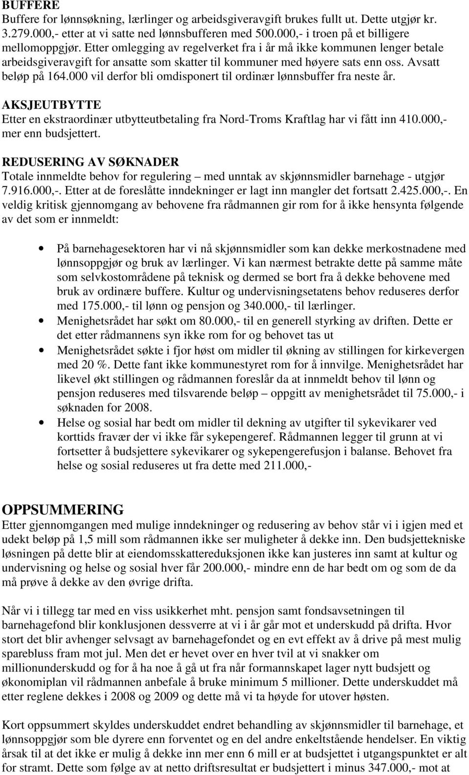 000 vil derfor bli omdisponert til ordinær lønnsbuffer fra neste år. AKSJEUTBYTTE Etter en ekstraordinær utbytteutbetaling fra Nord-Troms Kraftlag har vi fått inn 410.000,- mer enn budsjettert.