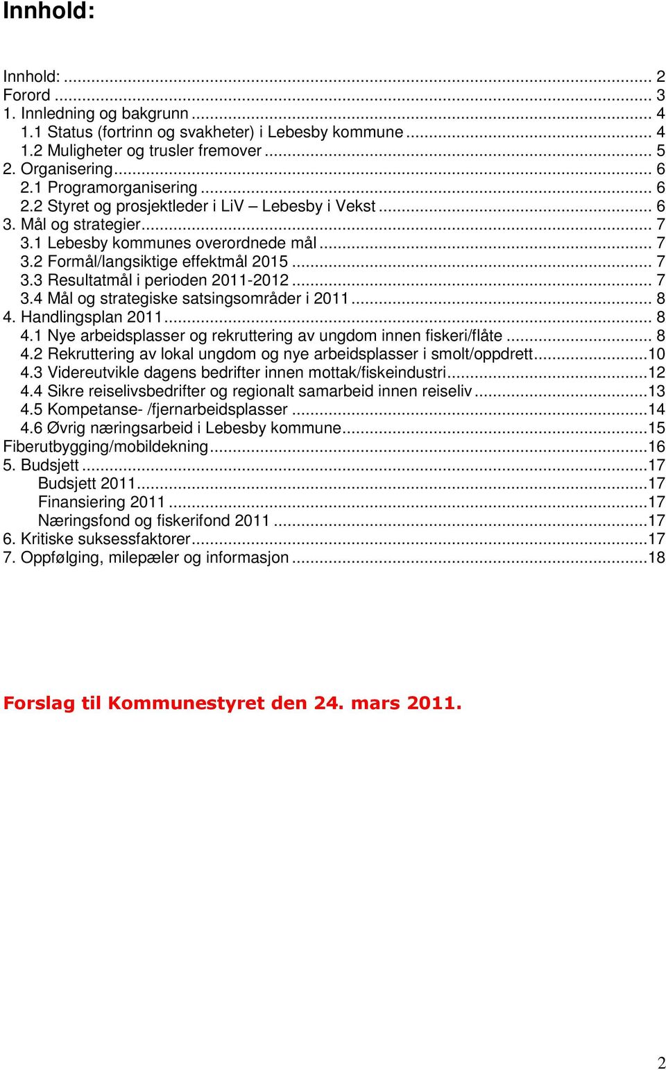 .. 7 3.4 og strategiske satsingsområder i 2011... 8 4. Handlingsplan 2011... 8 4.1 Nye arbeidsplasser og rekruttering av ungdom innen fiskeri/flåte... 8 4.2 Rekruttering av lokal ungdom og nye arbeidsplasser i smolt/oppdrett.