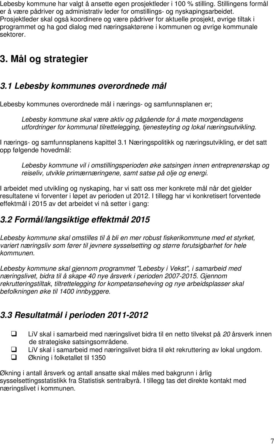 1 Lebesby kommunes overordnede mål Lebesby kommunes overordnede mål i nærings- og samfunnsplanen er; Lebesby kommune skal være aktiv og pågående for å møte morgendagens utfordringer for kommunal