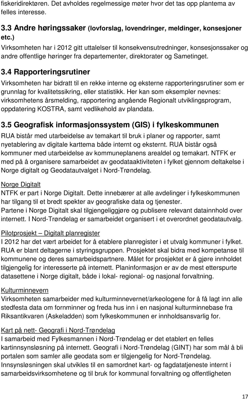 4 Rapporteringsrutiner Virksomheten har bidratt til en rekke interne og eksterne rapporteringsrutiner som er grunnlag for kvalitetssikring, eller statistikk.