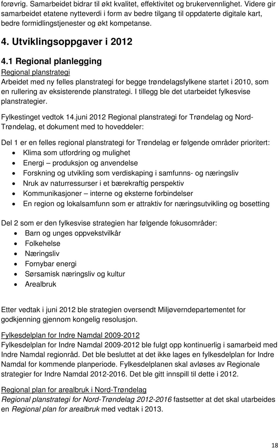 1 Regional planlegging Regional planstrategi Arbeidet med ny felles planstrategi for begge trøndelagsfylkene startet i 2010, som en rullering av eksisterende planstrategi.