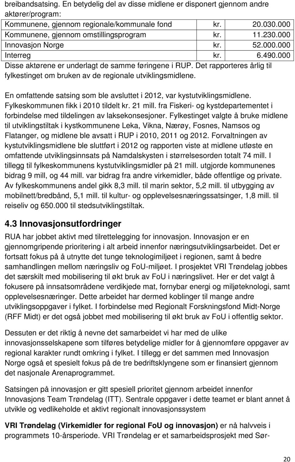 En omfattende satsing som ble avsluttet i 2012, var kystutviklingsmidlene. Fylkeskommunen fikk i 2010 tildelt kr. 21 mill.