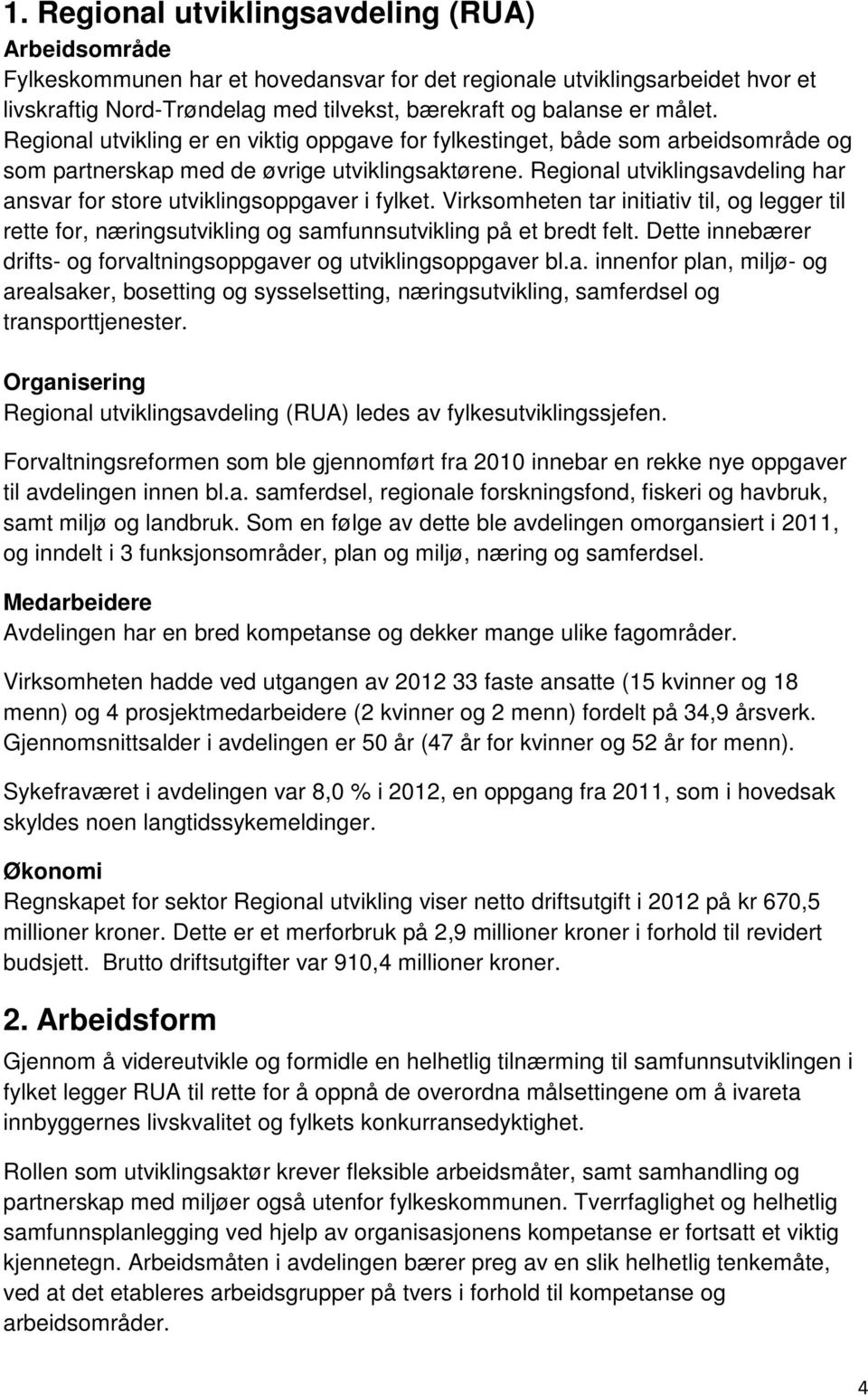 Regional utviklingsavdeling har ansvar for store utviklingsoppgaver i fylket. Virksomheten tar initiativ til, og legger til rette for, næringsutvikling og samfunnsutvikling på et bredt felt.