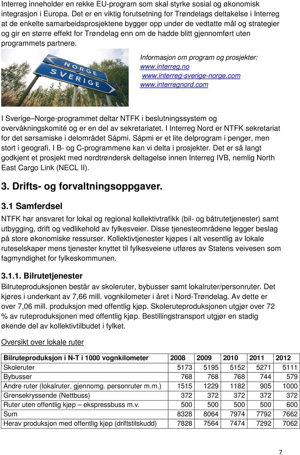 hadde blitt gjennomført uten programmets partnere. Informasjon om program og prosjekter: www.interreg.no www.interreg-sverige-norge.com www.interregnord.