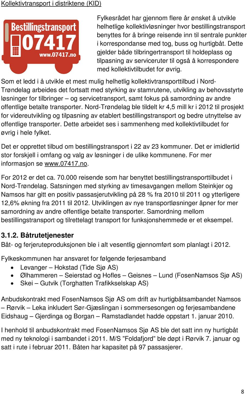 Som et ledd i å utvikle et mest mulig helhetlig kollektivtransporttilbud i Nord- Trøndelag arbeides det fortsatt med styrking av stamrutene, utvikling av behovsstyrte løsninger for tilbringer og