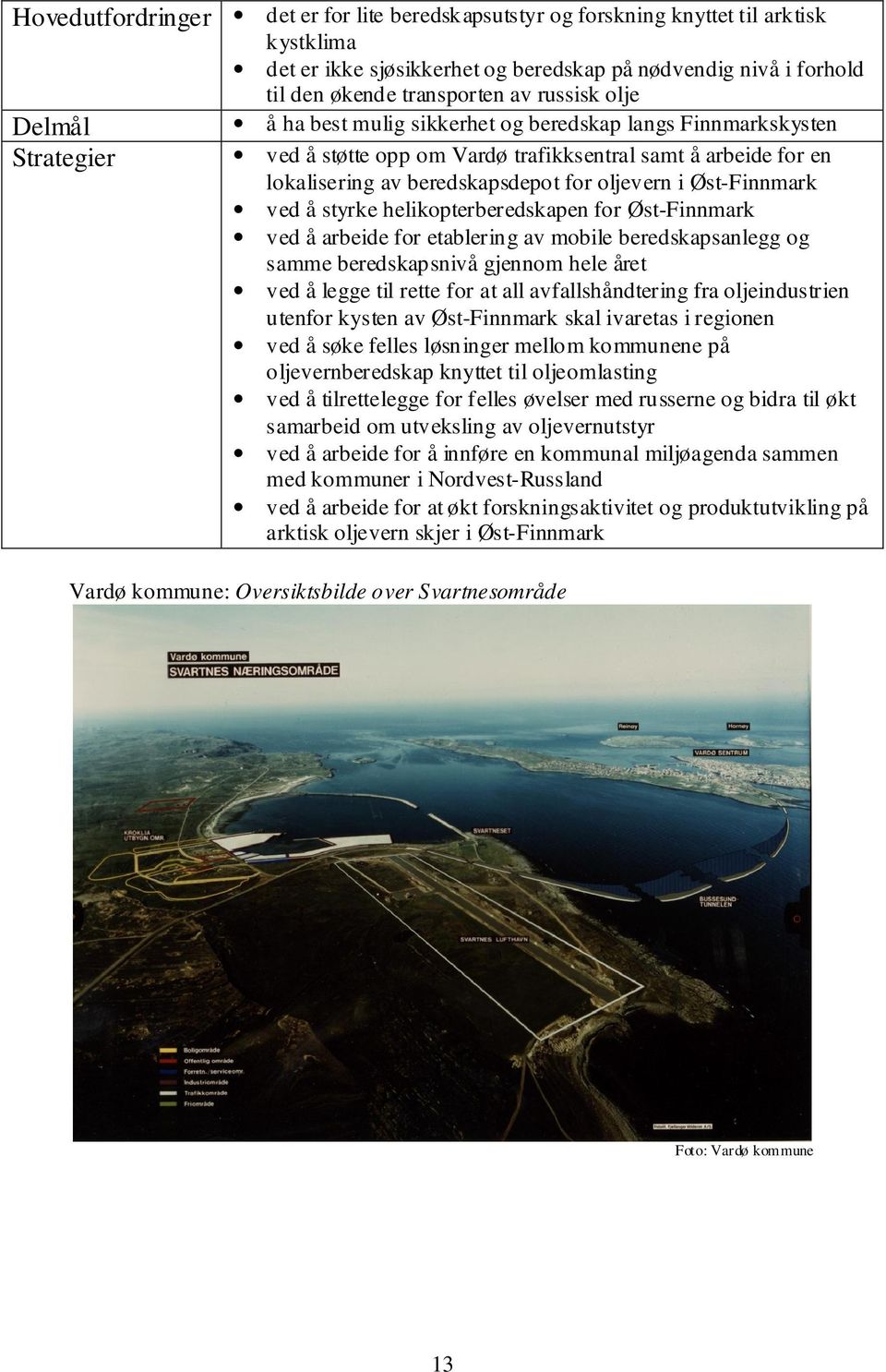 Øst-Finnmark ved å styrke helikopterberedskapen for Øst-Finnmark ved å arbeide for etablering av mobile beredskapsanlegg og samme beredskapsnivå gjennom hele året ved å legge til rette for at all