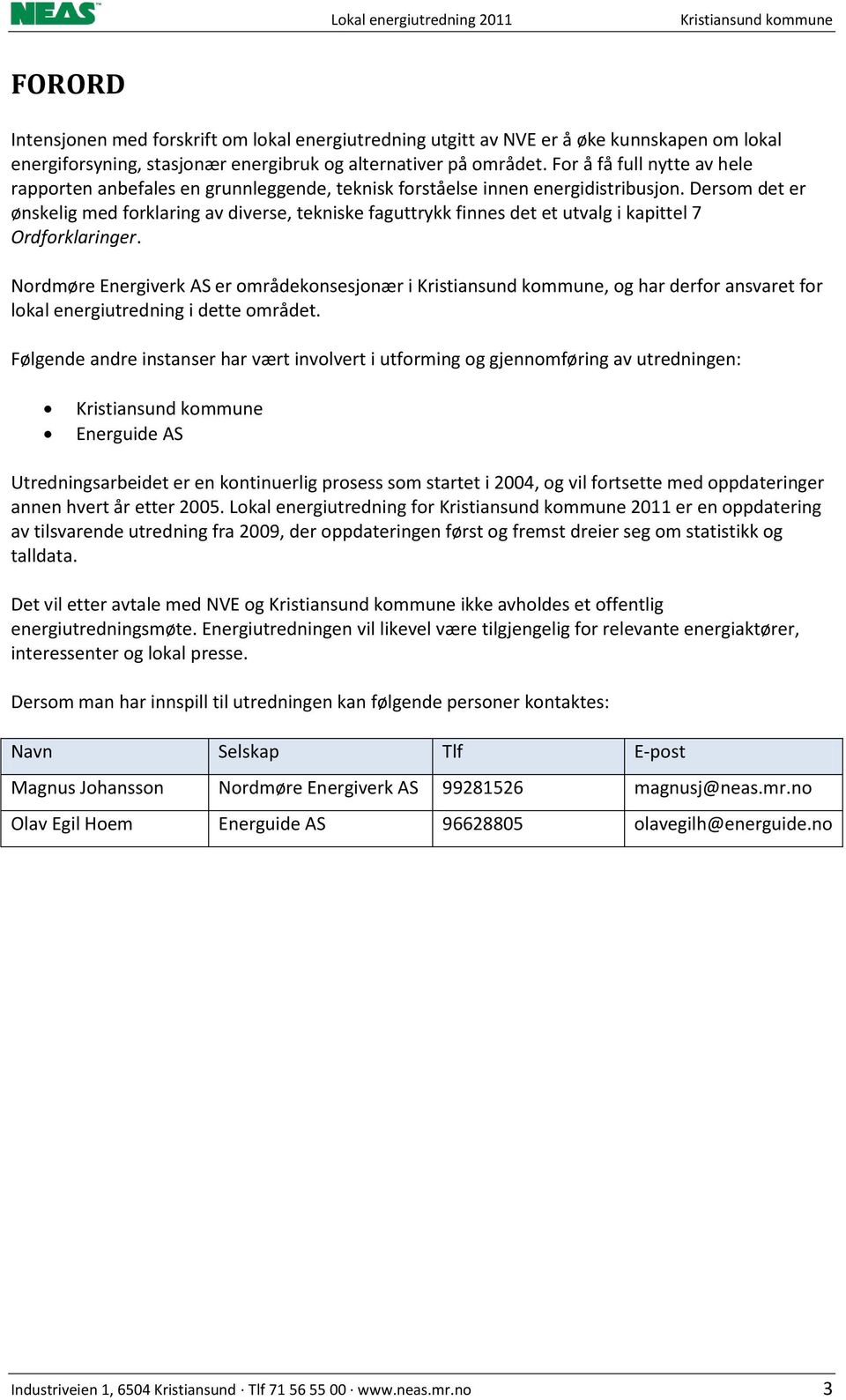 Dersom det er ønskelig med forklaring av diverse, tekniske faguttrykk finnes det et utvalg i kapittel 7 Ordforklaringer.