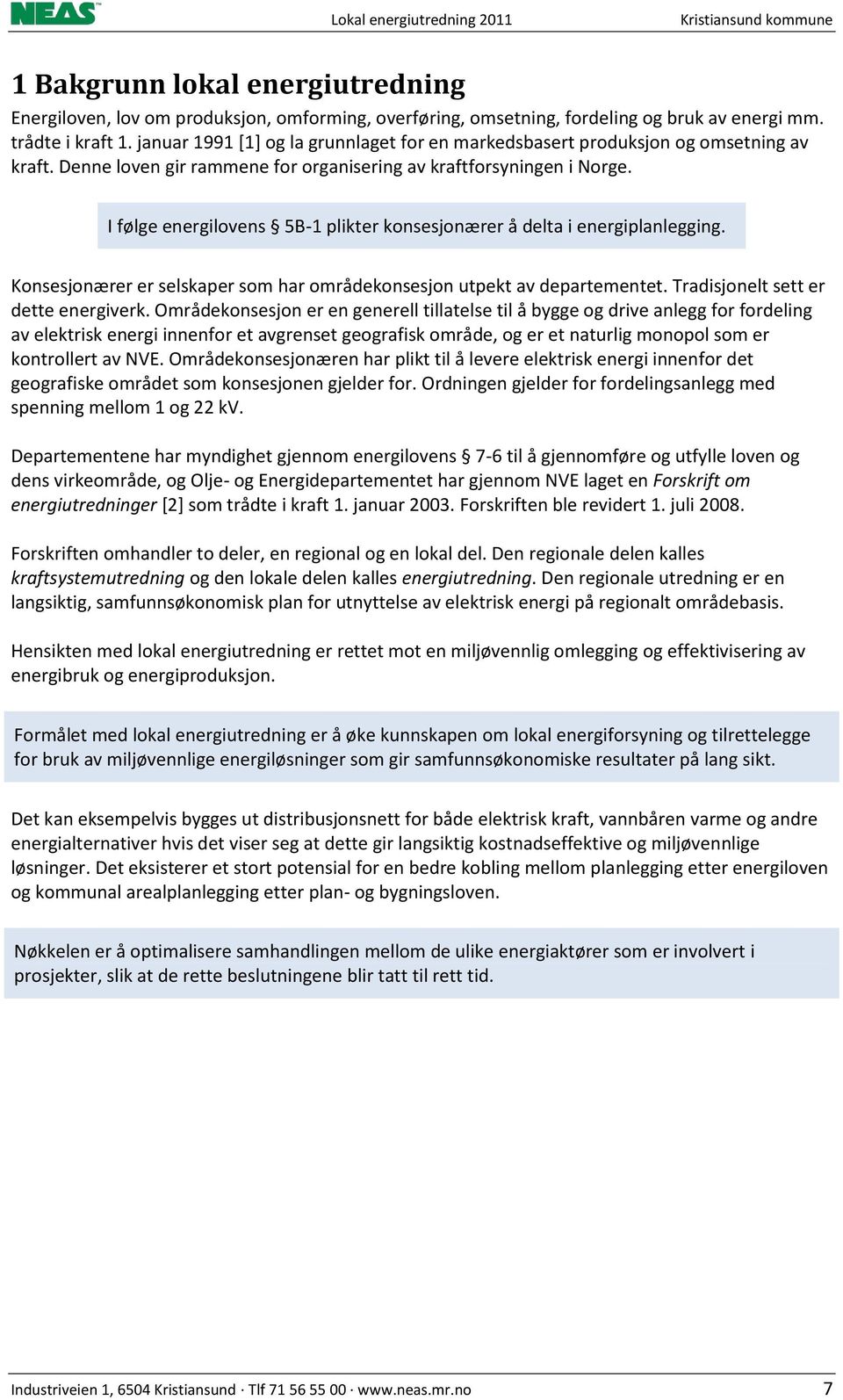 I følge energilovens 5B-1 plikter konsesjonærer å delta i energiplanlegging. Konsesjonærer er selskaper som har områdekonsesjon utpekt av departementet. Tradisjonelt sett er dette energiverk.