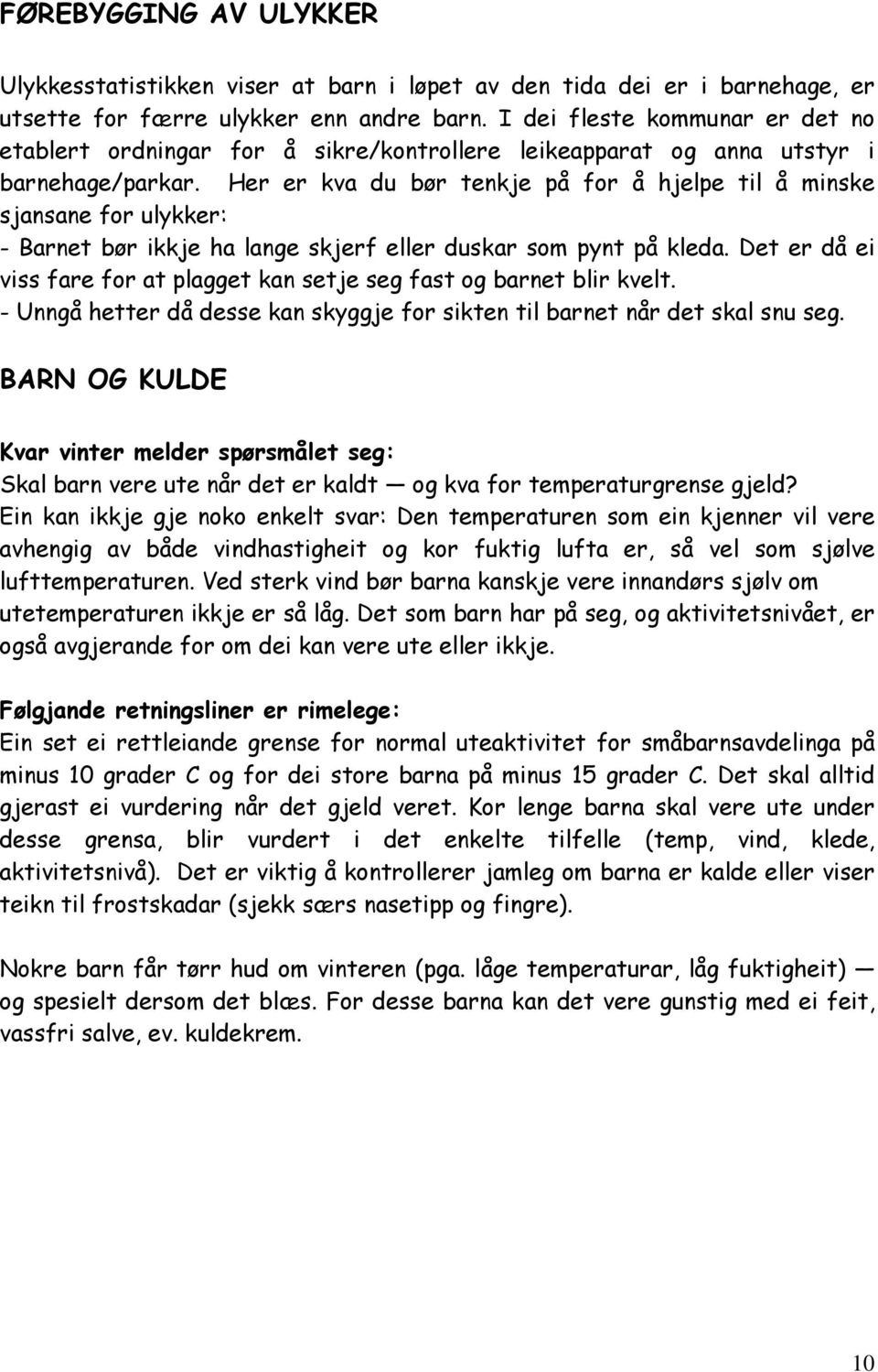 Her er kva du bør tenkje på for å hjelpe til å minske sjansane for ulykker: - Barnet bør ikkje ha lange skjerf eller duskar som pynt på kleda.