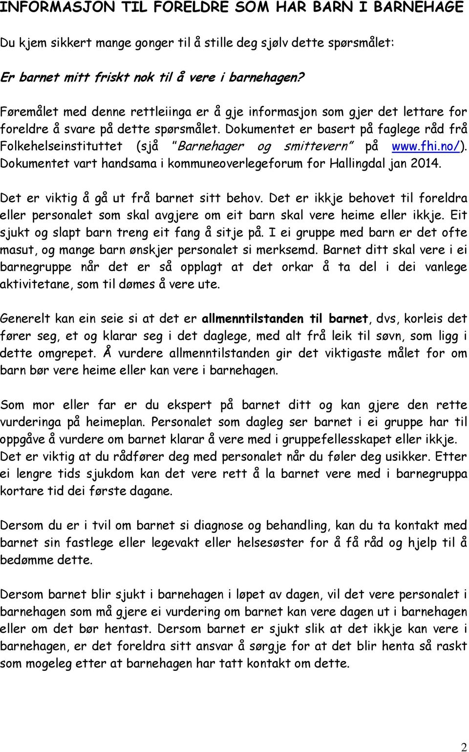 Dokumentet er basert på faglege råd frå Folkehelseinstituttet (sjå Barnehager og smittevern på www.fhi.no/). Dokumentet vart handsama i kommuneoverlegeforum for Hallingdal jan 2014.