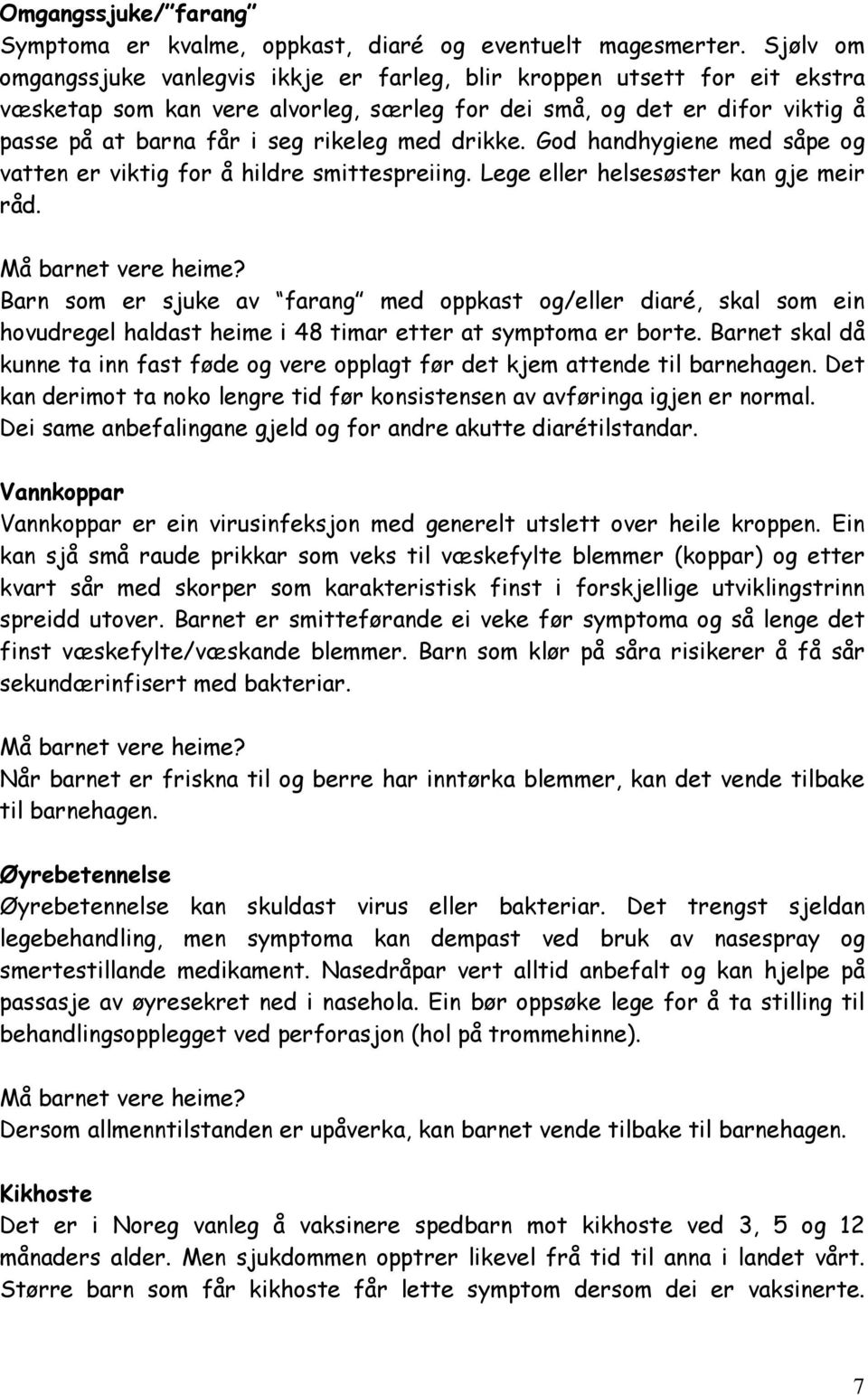 med drikke. God handhygiene med såpe og vatten er viktig for å hildre smittespreiing. Lege eller helsesøster kan gje meir råd.