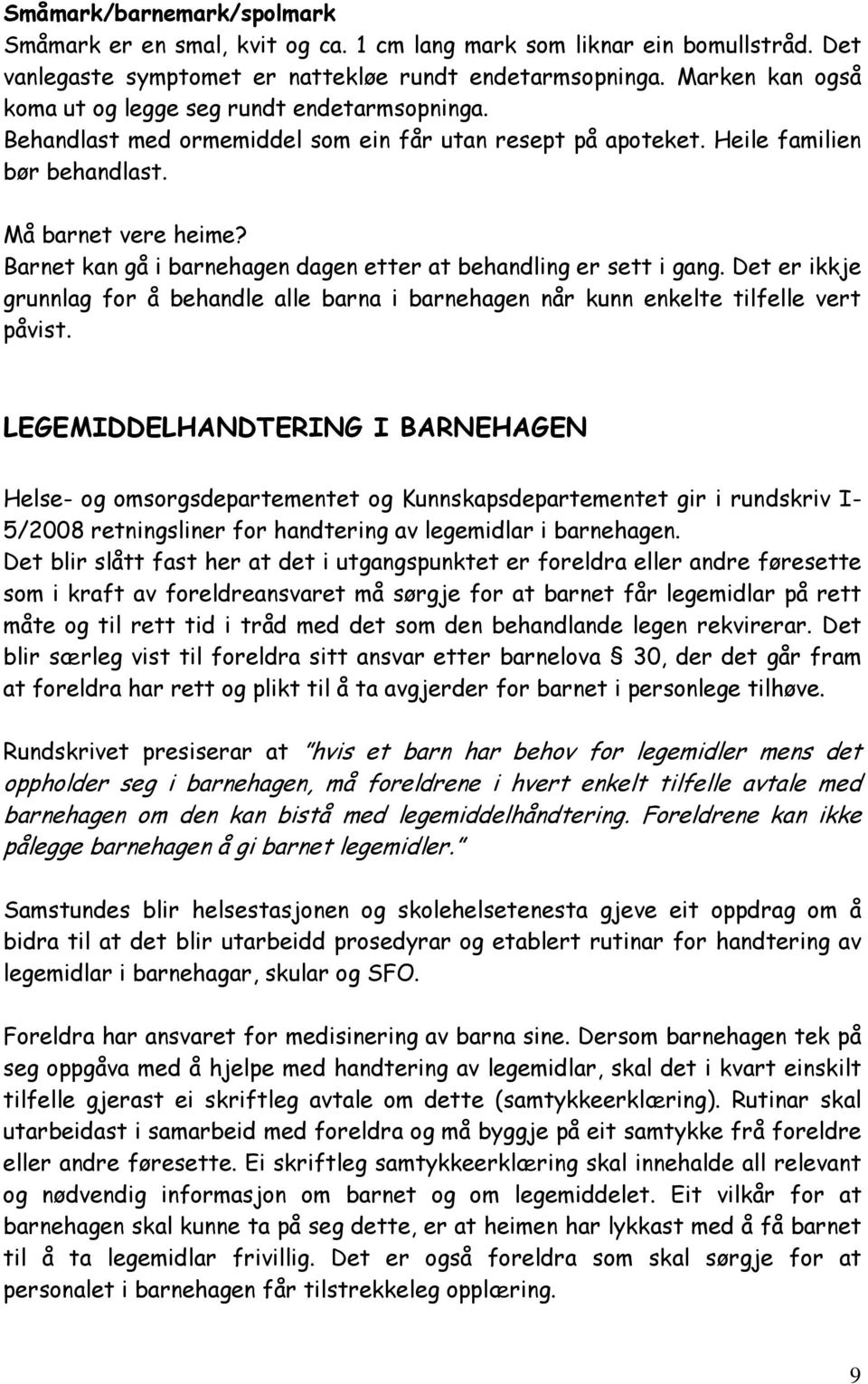 Barnet kan gå i barnehagen dagen etter at behandling er sett i gang. Det er ikkje grunnlag for å behandle alle barna i barnehagen når kunn enkelte tilfelle vert påvist.