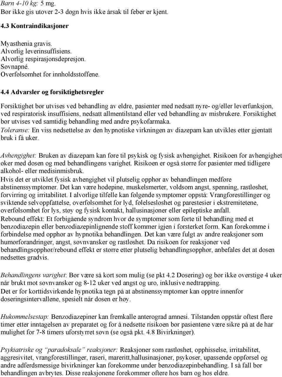 4 Advarsler og forsiktighetsregler Forsiktighet bør utvises ved behandling av eldre, pasienter med nedsatt nyre- og/eller leverfunksjon, ved respiratorisk insuffisiens, nedsatt allmentilstand eller