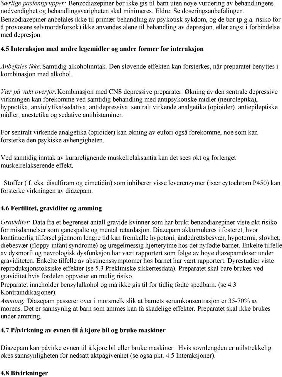 4.5 Interaksjon med andre legemidler og andre former for interaksjon Anbefales ikke:samtidig alkoholinntak. Den sløvende effekten kan forsterkes, når preparatet benyttes i kombinasjon med alkohol.