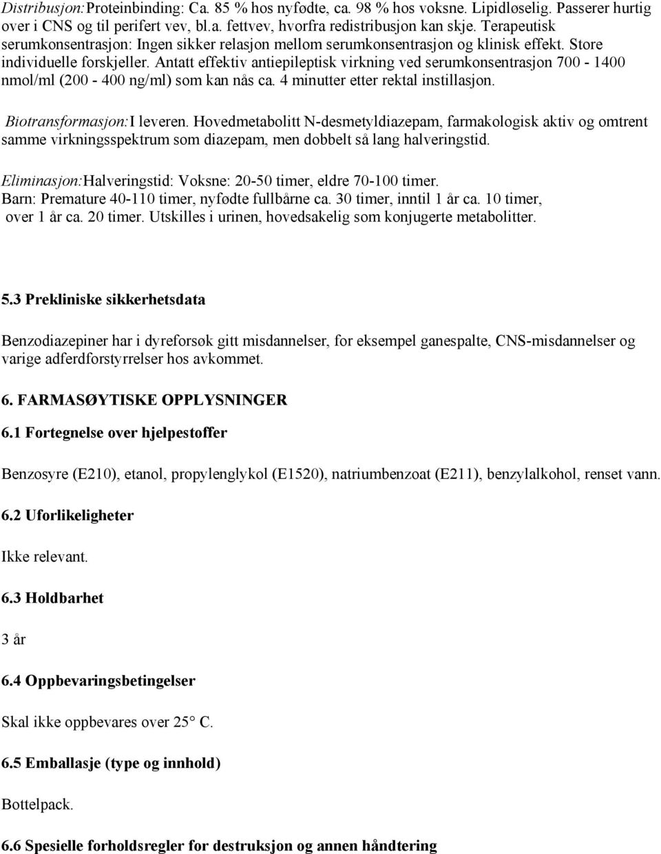 Antatt effektiv antiepileptisk virkning ved serumkonsentrasjon 700-1400 nmol/ml (200-400 ng/ml) som kan nås ca. 4 minutter etter rektal instillasjon. Biotransformasjon:I leveren.