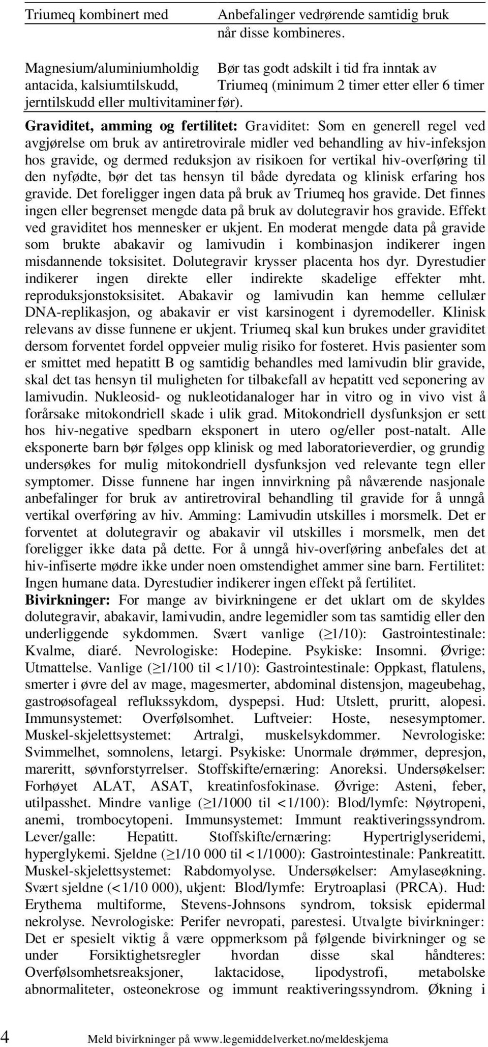 Graviditet, amming og fertilitet: Graviditet: Som en generell regel ved avgjørelse om bruk av antiretrovirale midler ved behandling av hiv-infeksjon hos gravide, og dermed reduksjon av risikoen for