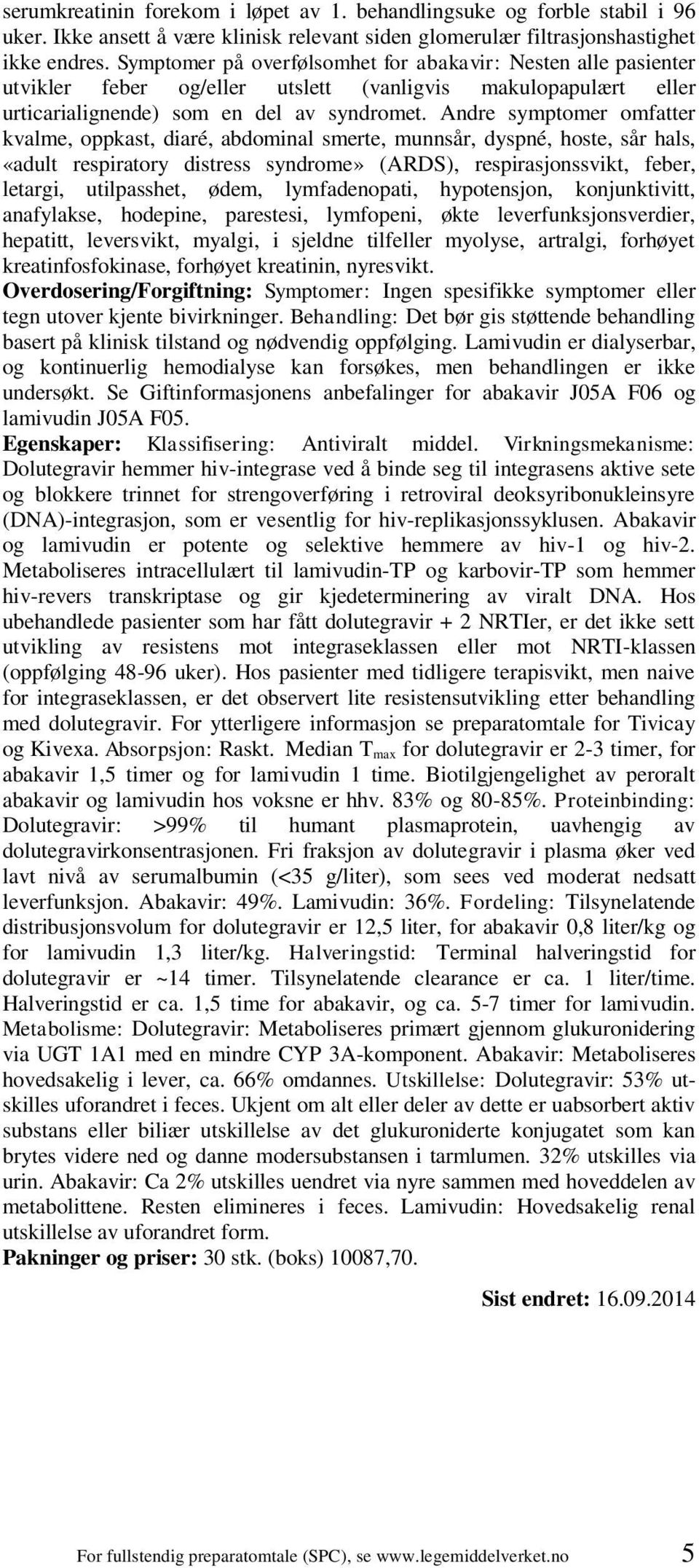 Andre symptomer omfatter kvalme, oppkast, diaré, abdominal smerte, munnsår, dyspné, hoste, sår hals, «adult respiratory distress syndrome» (ARDS), respirasjonssvikt, feber, letargi, utilpasshet,