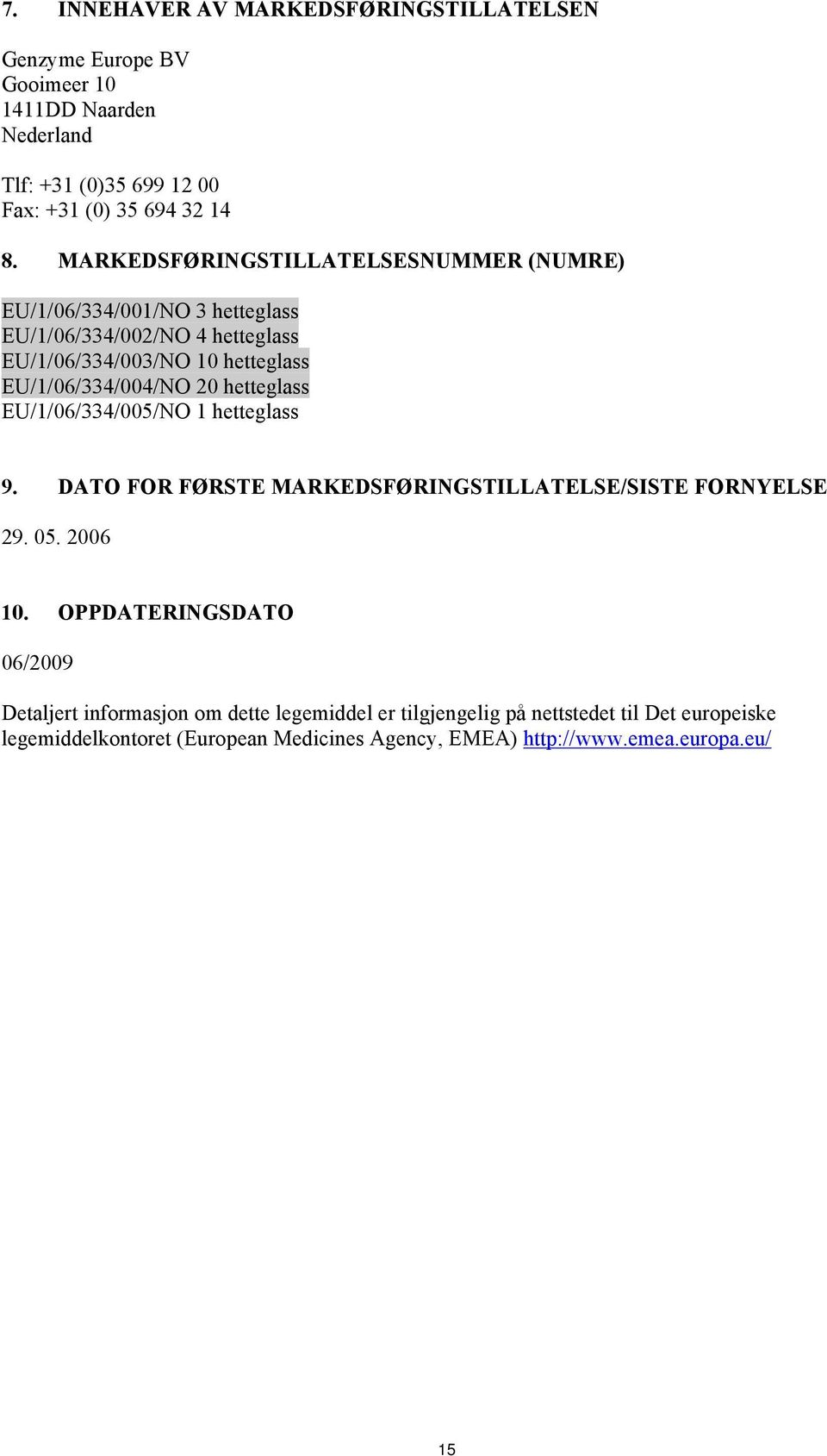 20 hetteglass EU/1/06/334/005/NO 1 hetteglass 9. DATO FOR FØRSTE MARKEDSFØRINGSTILLATELSE/SISTE FORNYELSE 29. 05. 2006 10.