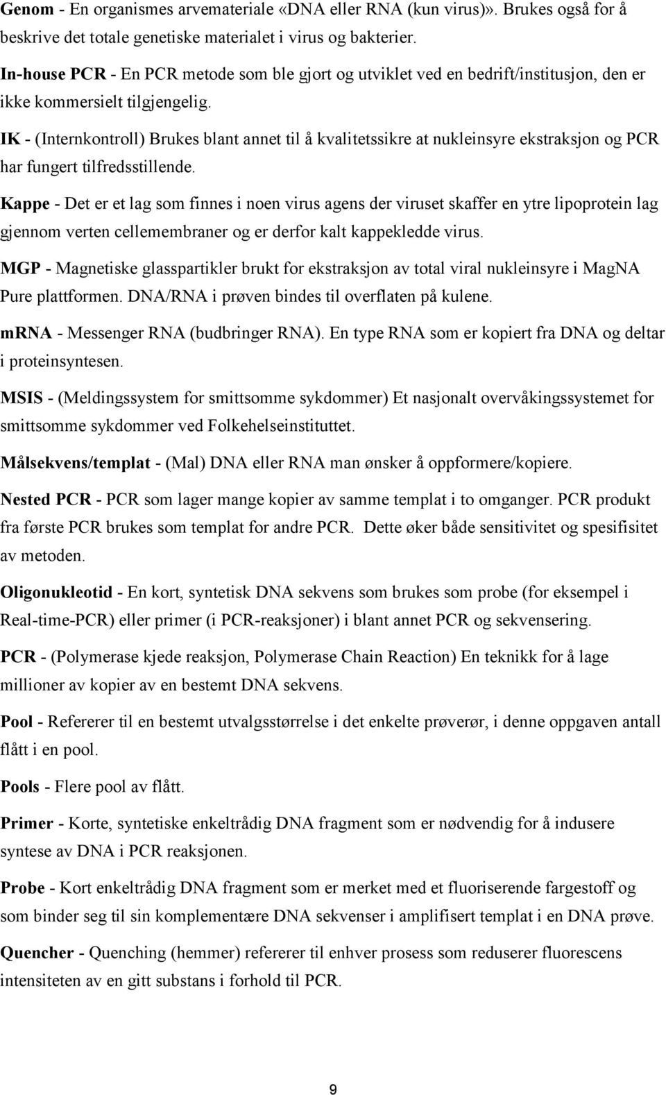 IK - (Internkontroll) Brukes blant annet til å kvalitetssikre at nukleinsyre ekstraksjon og PCR har fungert tilfredsstillende.