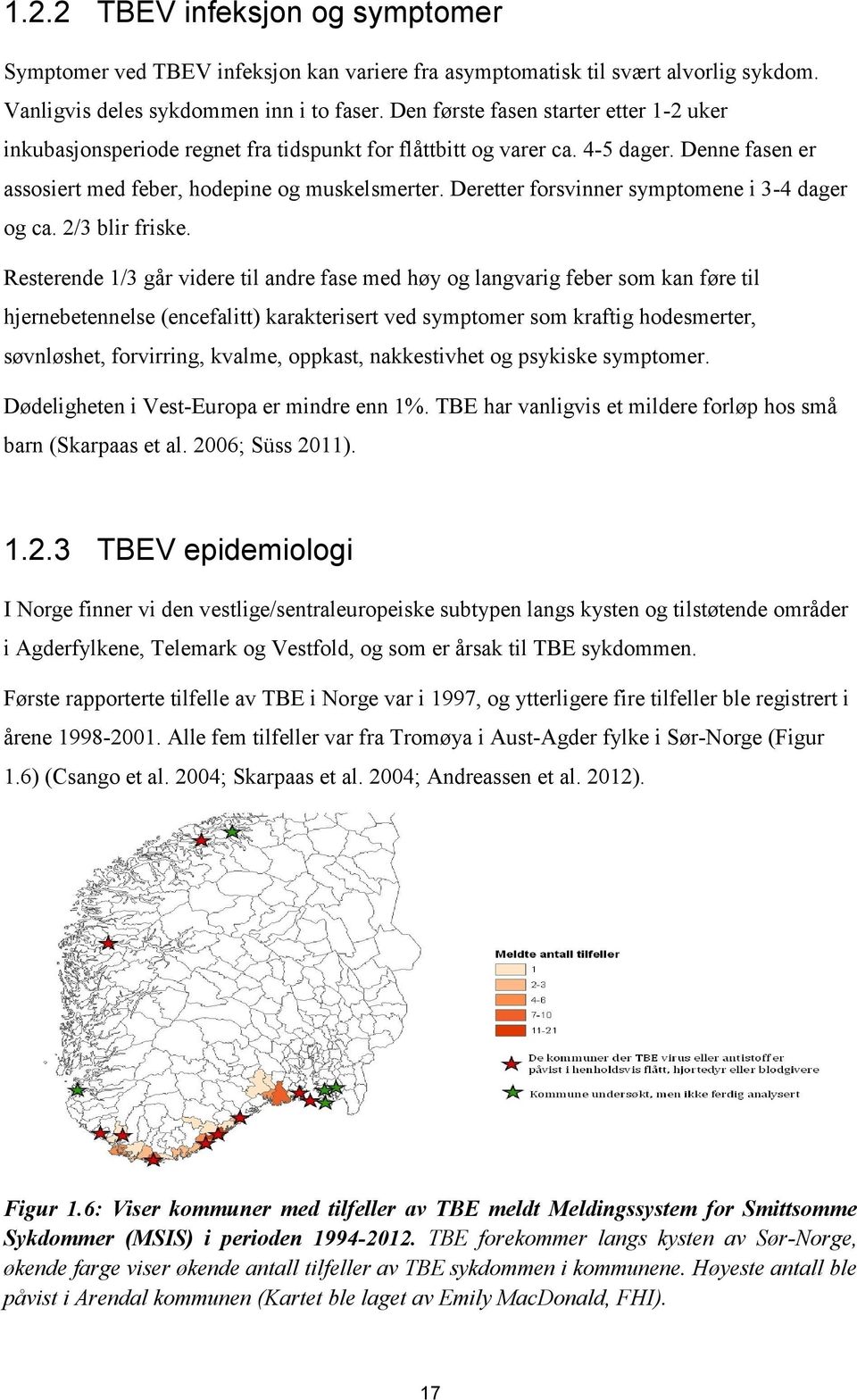 Deretter forsvinner symptomene i 3-4 dager og ca. 2/3 blir friske.