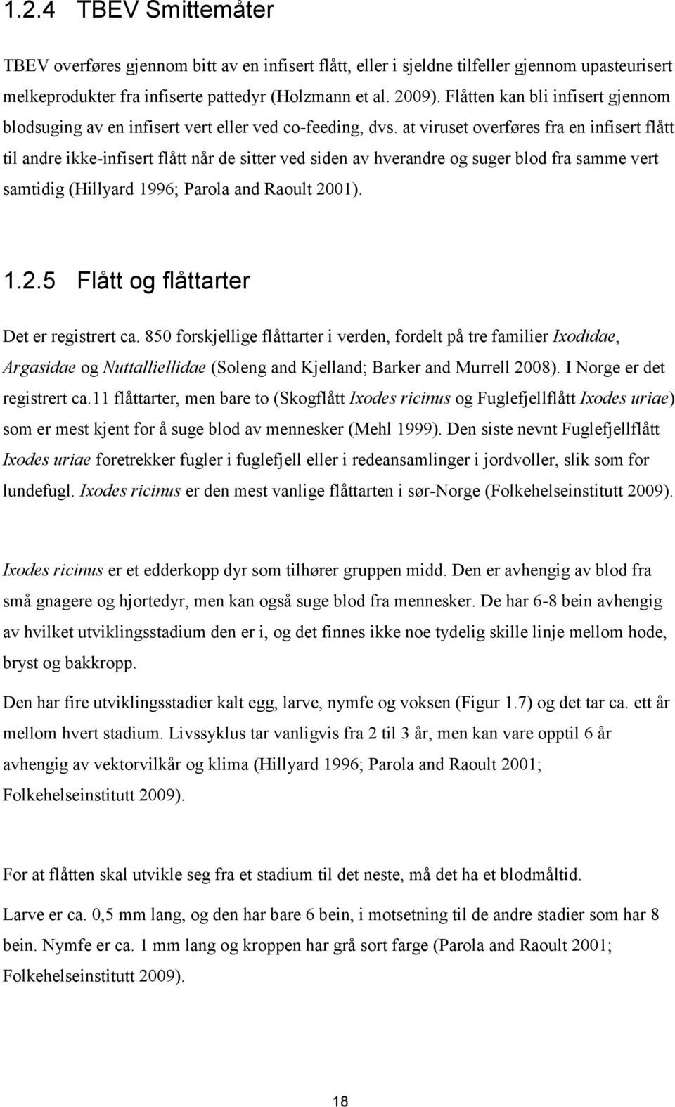 at viruset overføres fra en infisert flått til andre ikke-infisert flått når de sitter ved siden av hverandre og suger blod fra samme vert samtidig (Hillyard 1996; Parola and Raoult 20