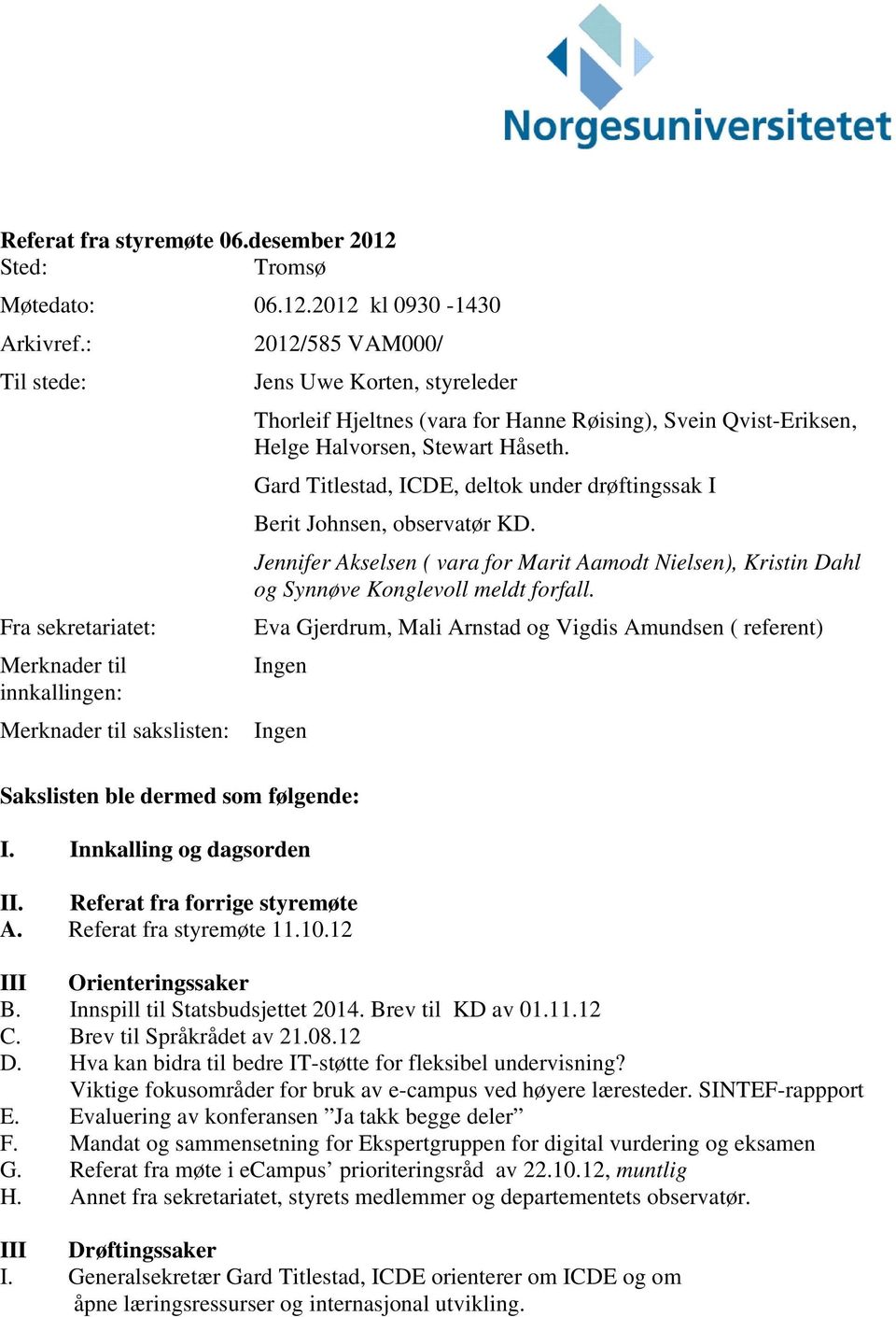 Gard Titlestad, ICDE, deltok under drøftingssak I Berit Johnsen, observatør KD. Jennifer Akselsen ( vara for Marit Aamodt Nielsen), Kristin Dahl og Synnøve Konglevoll meldt forfall.