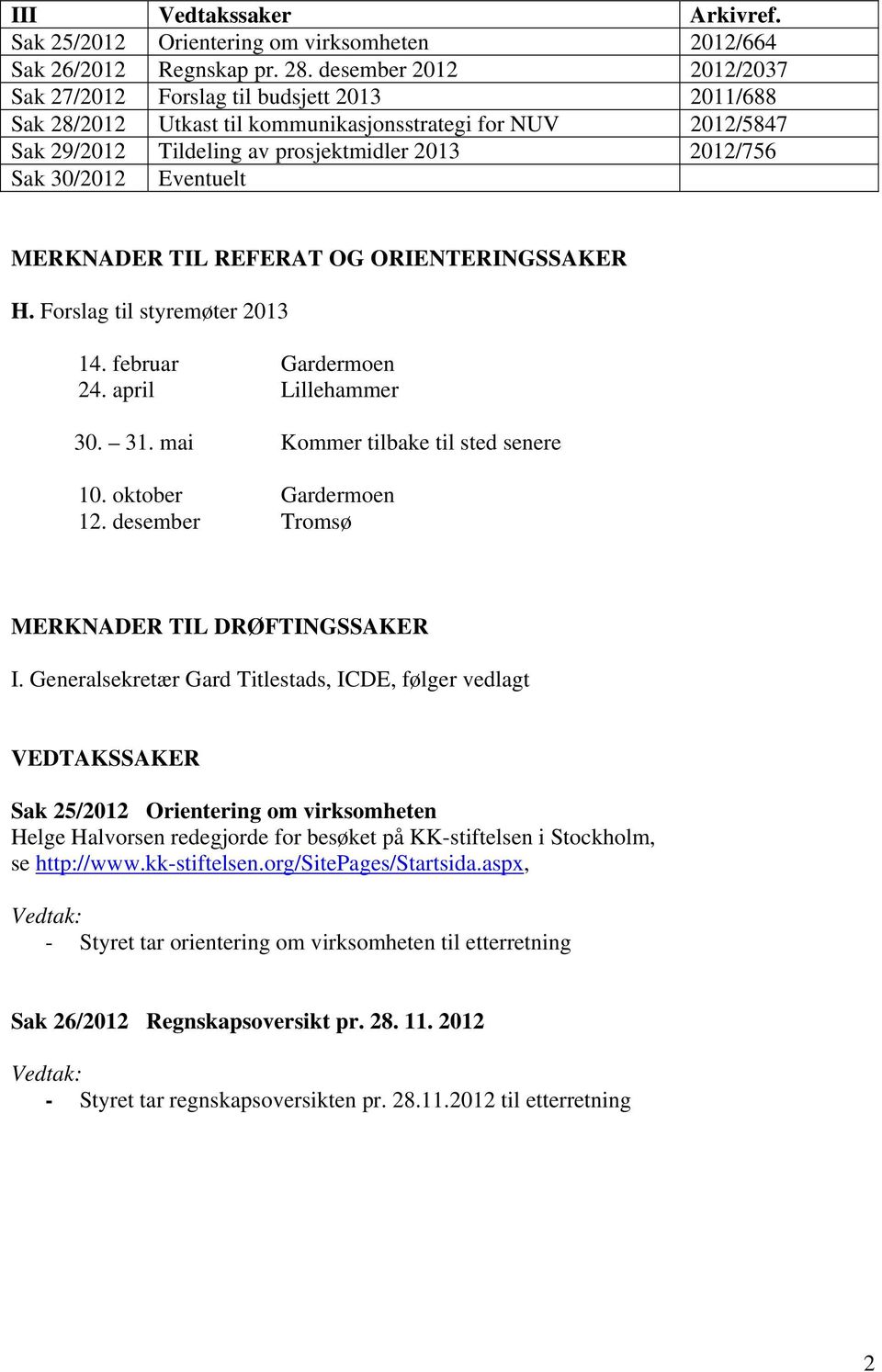 30/2012 Eventuelt MERKNADER TIL REFERAT OG ORIENTERINGSSAKER H. Forslag til styremøter 2013 14. februar Gardermoen 24. april Lillehammer 30. 31. mai Kommer tilbake til sted senere 10.