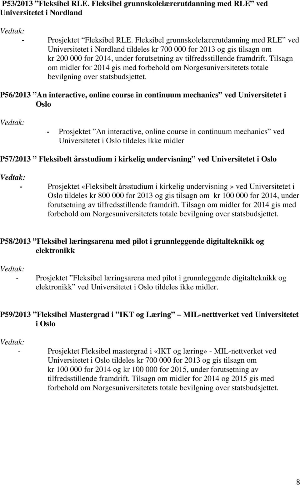 Tilsagn om midler for 2014 gis med forbehold om Norgesuniversitetets totale bevilgning over statsbudsjettet.