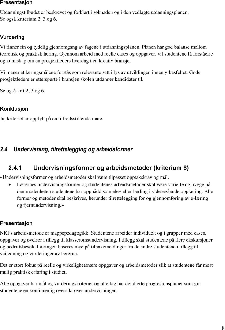 Vi mener at læringsmålene forstås som relevante sett i lys av utviklingen innen yrkesfeltet. Gode prosjektledere er etterspurte i bransjen skolen utdanner kandidater til. Se også krit 2,