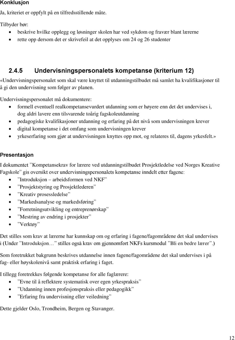 5 Undervisningspersonalets kompetanse (kriterium 12) «Undervisningspersonalet som skal være knyttet til utdanningstilbudet må samlet ha kvalifikasjoner til å gi den undervisning som følger av planen.