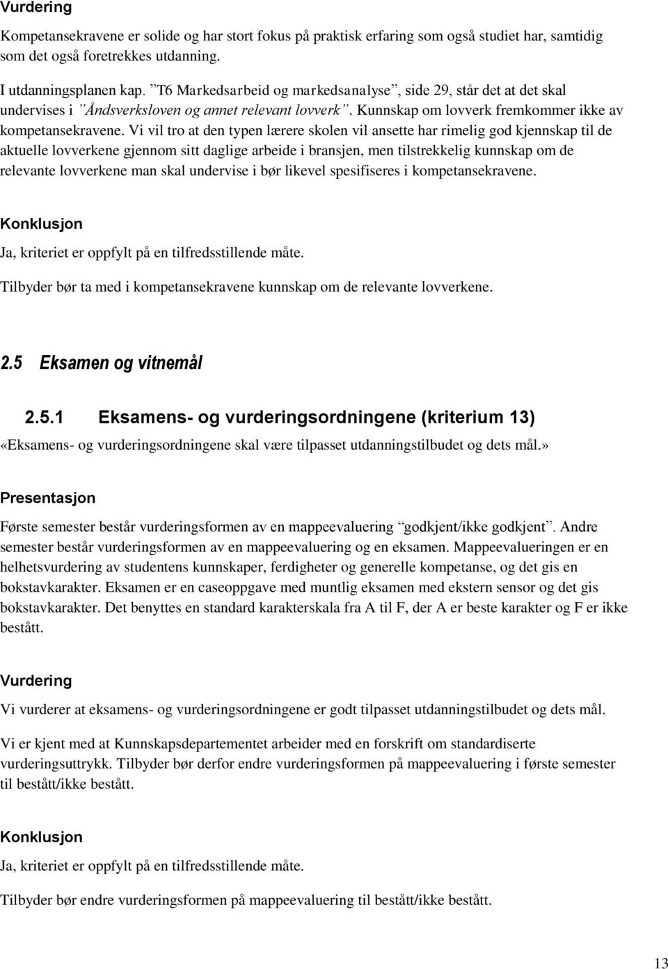 Vi vil tro at den typen lærere skolen vil ansette har rimelig god kjennskap til de aktuelle lovverkene gjennom sitt daglige arbeide i bransjen, men tilstrekkelig kunnskap om de relevante lovverkene