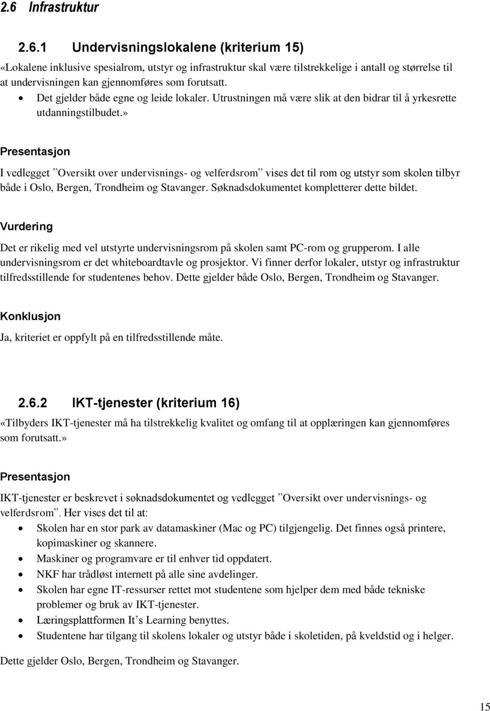 » I vedlegget Oversikt over undervisnings- og velferdsrom vises det til rom og utstyr som skolen tilbyr både i Oslo, Bergen, Trondheim og Stavanger. Søknadsdokumentet kompletterer dette bildet.