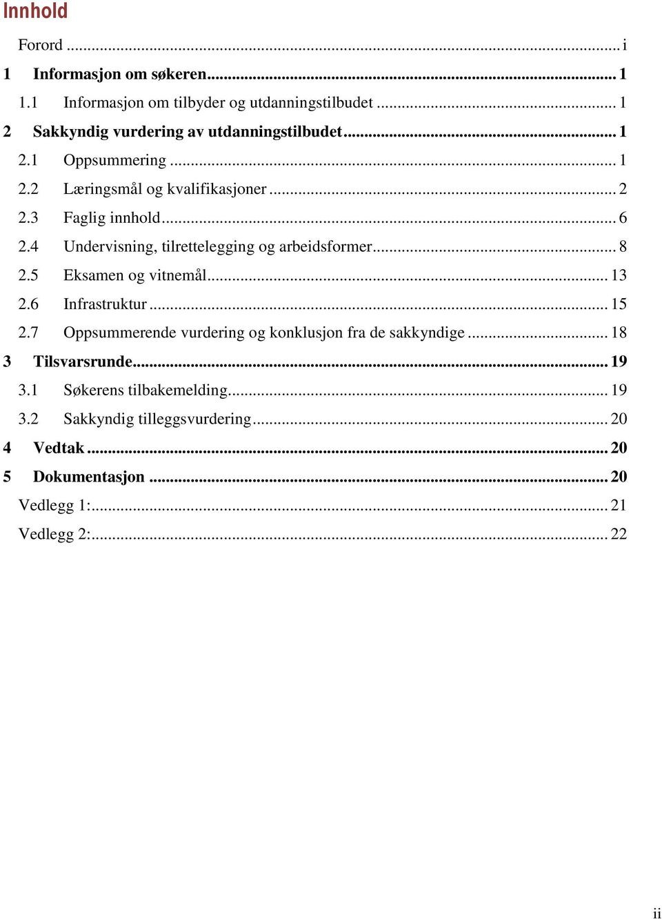 4 Undervisning, tilrettelegging og arbeidsformer... 8 2.5 Eksamen og vitnemål... 13 2.6 Infrastruktur... 15 2.