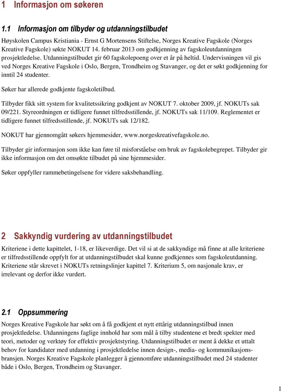 februar 2013 om godkjenning av fagskoleutdanningen prosjektledelse. Utdanningstilbudet gir 60 fagskolepoeng over et år på heltid.