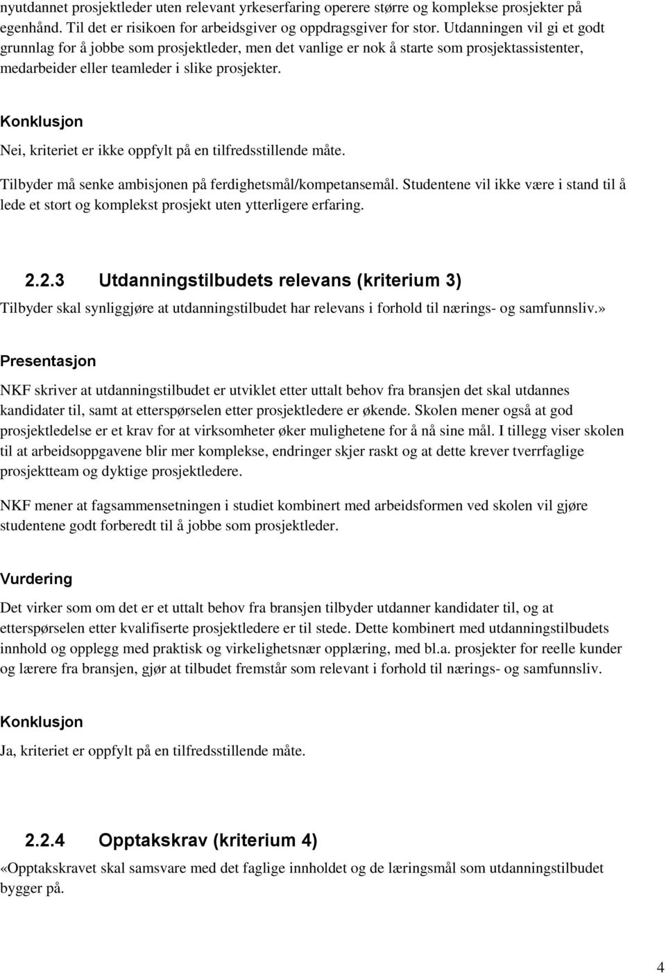 Nei, kriteriet er ikke oppfylt på en tilfredsstillende måte. Tilbyder må senke ambisjonen på ferdighetsmål/kompetansemål.