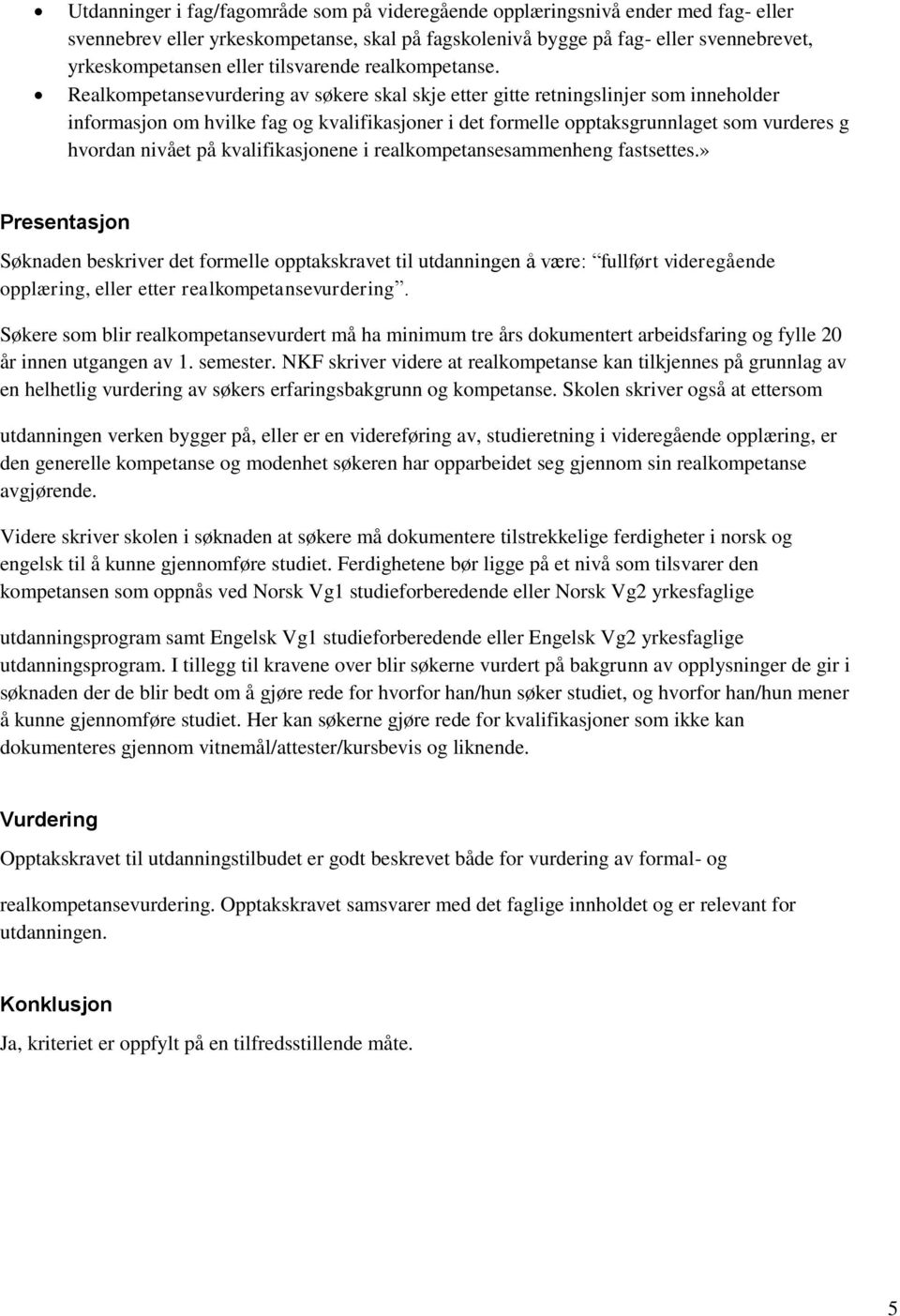 Realkompetansevurdering av søkere skal skje etter gitte retningslinjer som inneholder informasjon om hvilke fag og kvalifikasjoner i det formelle opptaksgrunnlaget som vurderes g hvordan nivået på